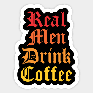 Real Men Drink Coffee - Funny Sticker